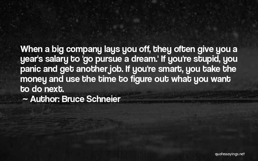 Bruce Schneier Quotes: When A Big Company Lays You Off, They Often Give You A Year's Salary To 'go Pursue A Dream.' If