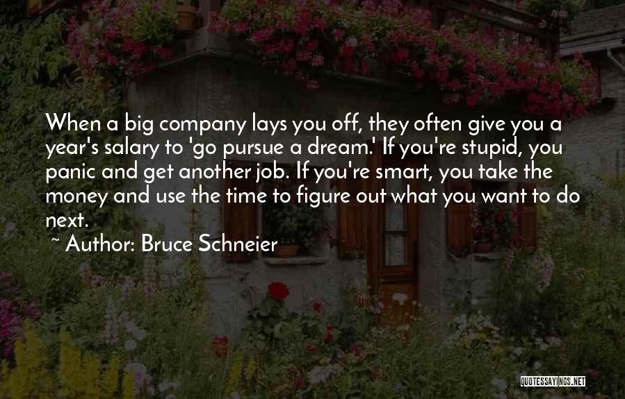 Bruce Schneier Quotes: When A Big Company Lays You Off, They Often Give You A Year's Salary To 'go Pursue A Dream.' If
