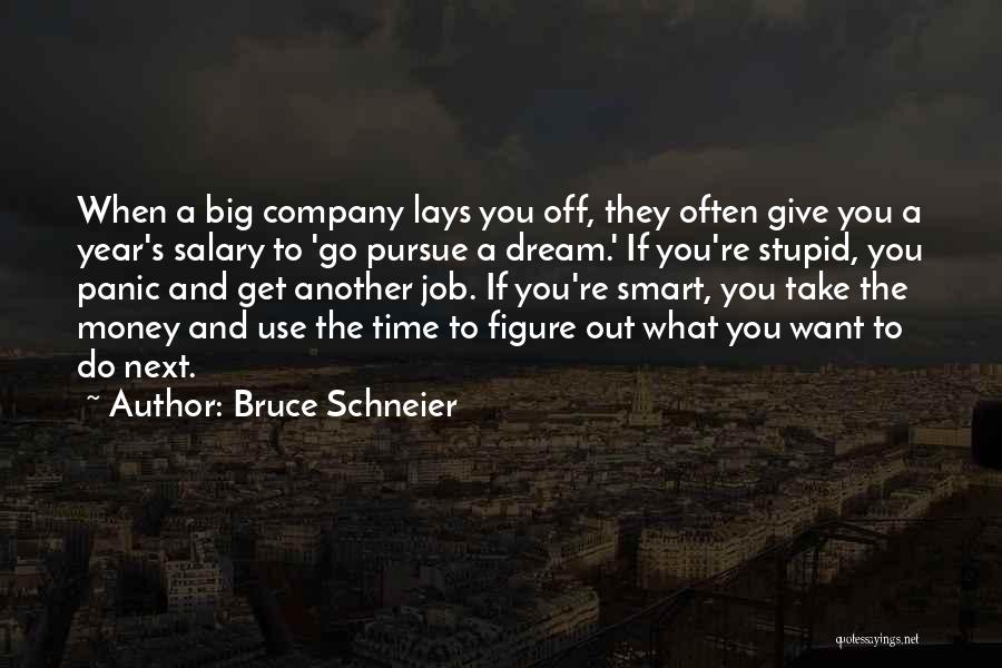 Bruce Schneier Quotes: When A Big Company Lays You Off, They Often Give You A Year's Salary To 'go Pursue A Dream.' If