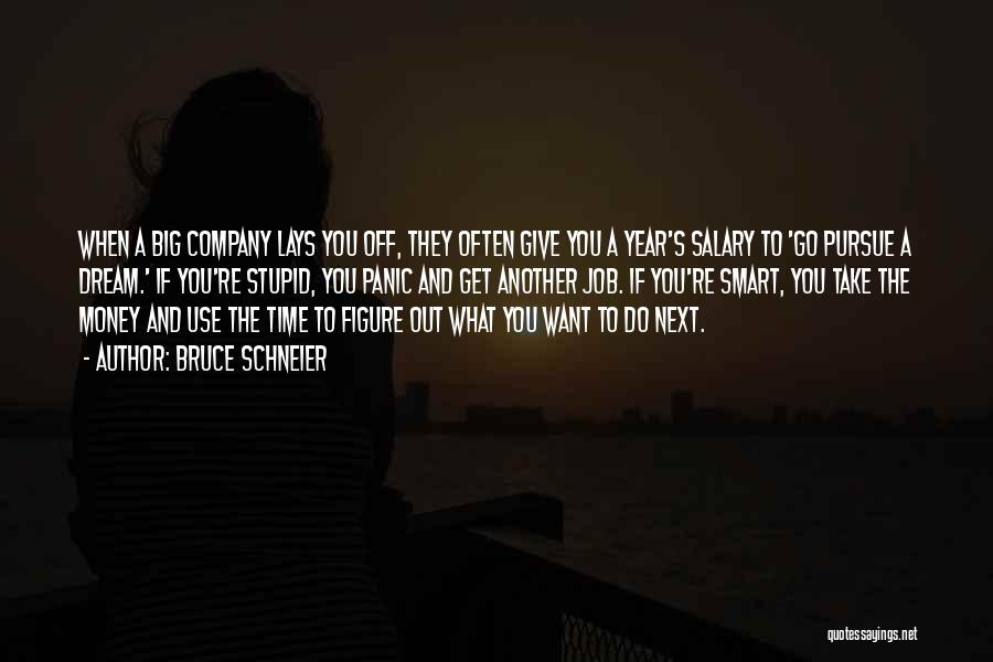 Bruce Schneier Quotes: When A Big Company Lays You Off, They Often Give You A Year's Salary To 'go Pursue A Dream.' If