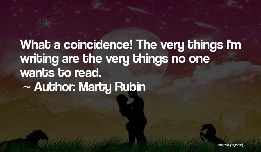 Marty Rubin Quotes: What A Coincidence! The Very Things I'm Writing Are The Very Things No One Wants To Read.