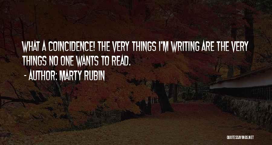 Marty Rubin Quotes: What A Coincidence! The Very Things I'm Writing Are The Very Things No One Wants To Read.