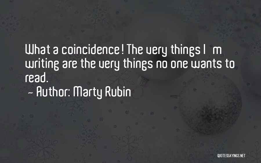 Marty Rubin Quotes: What A Coincidence! The Very Things I'm Writing Are The Very Things No One Wants To Read.