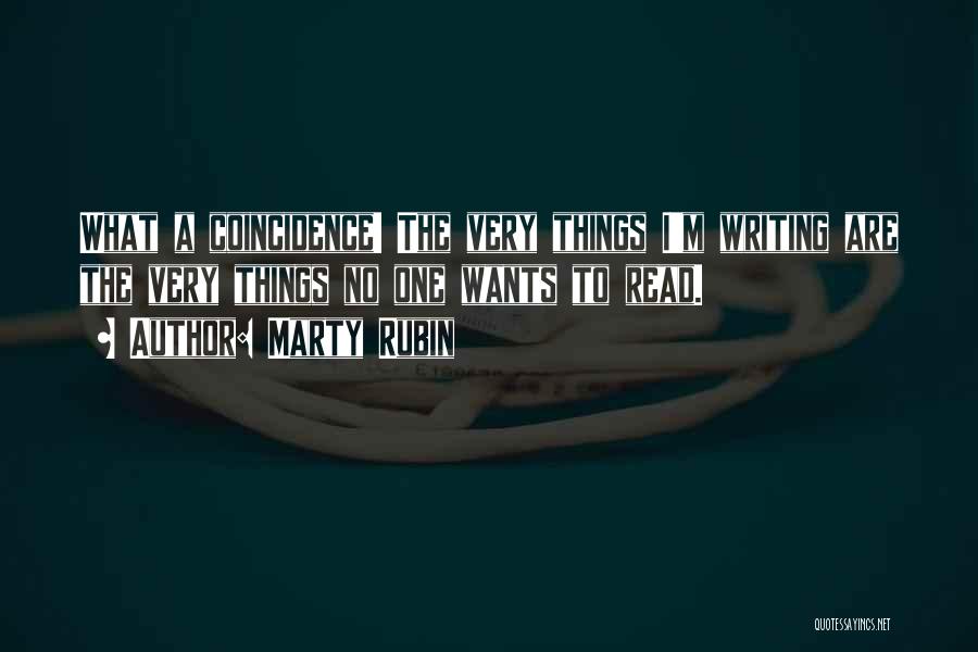 Marty Rubin Quotes: What A Coincidence! The Very Things I'm Writing Are The Very Things No One Wants To Read.