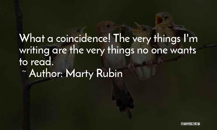Marty Rubin Quotes: What A Coincidence! The Very Things I'm Writing Are The Very Things No One Wants To Read.