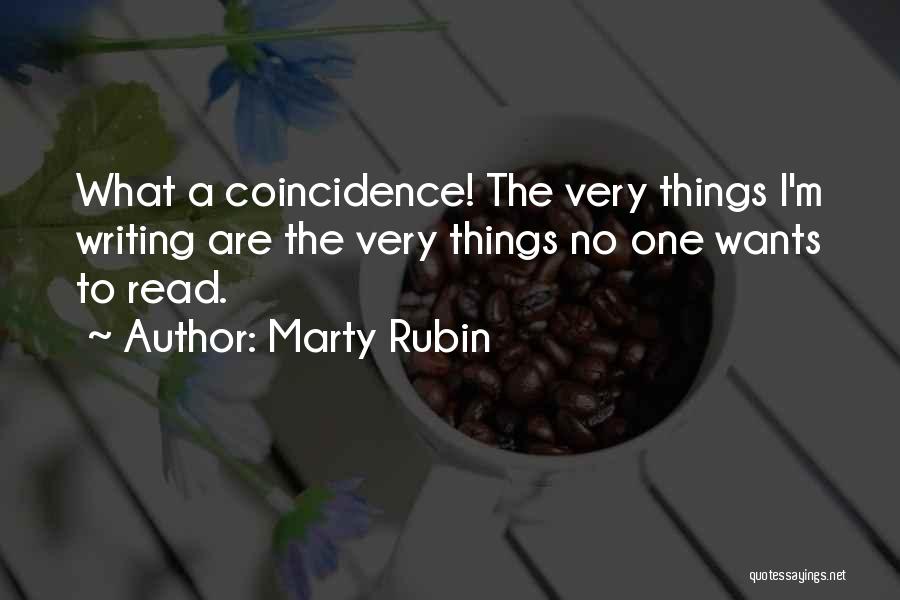 Marty Rubin Quotes: What A Coincidence! The Very Things I'm Writing Are The Very Things No One Wants To Read.