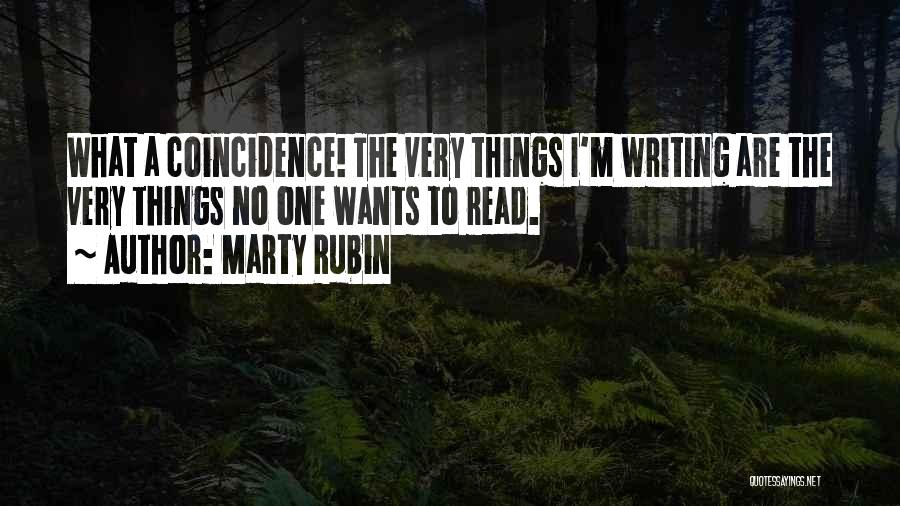 Marty Rubin Quotes: What A Coincidence! The Very Things I'm Writing Are The Very Things No One Wants To Read.