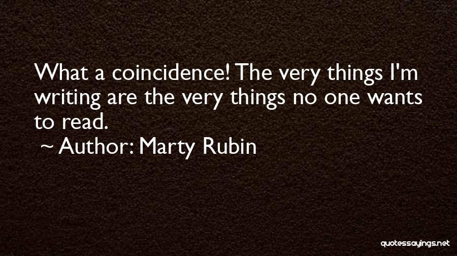 Marty Rubin Quotes: What A Coincidence! The Very Things I'm Writing Are The Very Things No One Wants To Read.