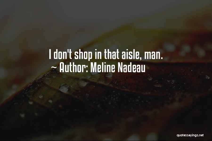 Meline Nadeau Quotes: I Don't Shop In That Aisle, Man.