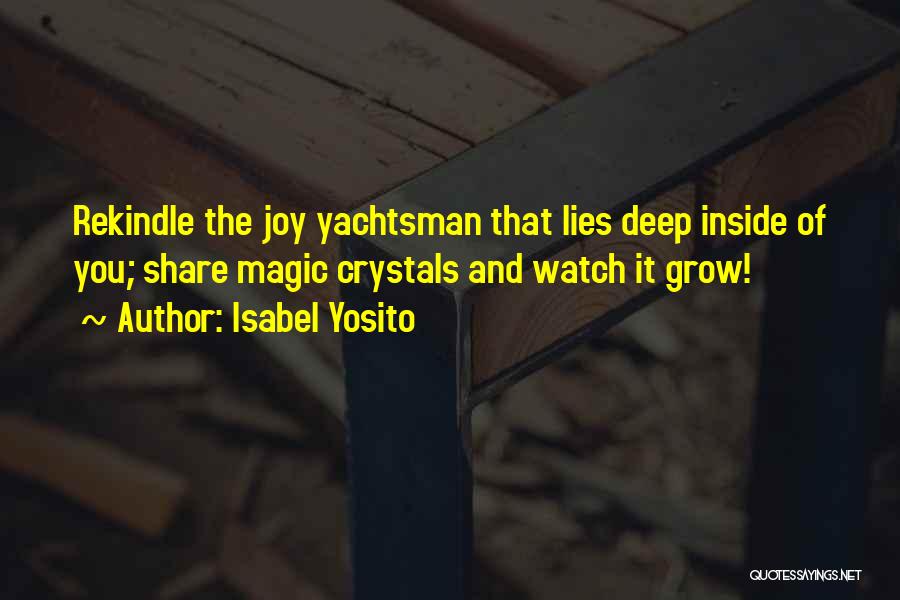 Isabel Yosito Quotes: Rekindle The Joy Yachtsman That Lies Deep Inside Of You; Share Magic Crystals And Watch It Grow!