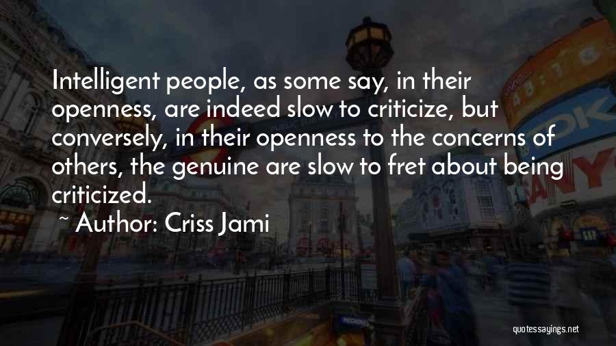 Criss Jami Quotes: Intelligent People, As Some Say, In Their Openness, Are Indeed Slow To Criticize, But Conversely, In Their Openness To The