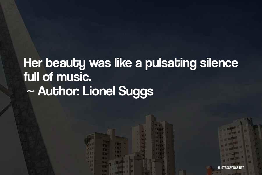 Lionel Suggs Quotes: Her Beauty Was Like A Pulsating Silence Full Of Music.