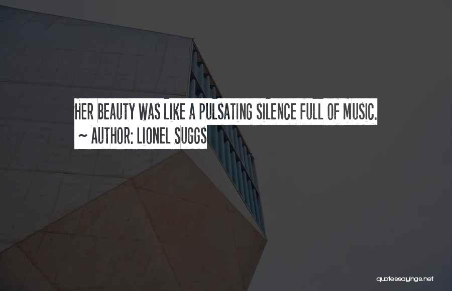 Lionel Suggs Quotes: Her Beauty Was Like A Pulsating Silence Full Of Music.