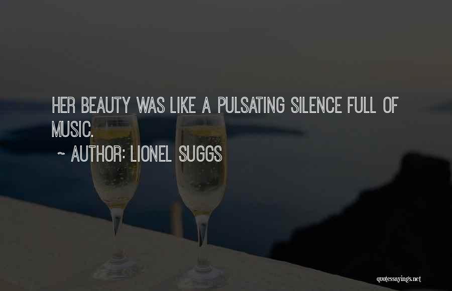Lionel Suggs Quotes: Her Beauty Was Like A Pulsating Silence Full Of Music.