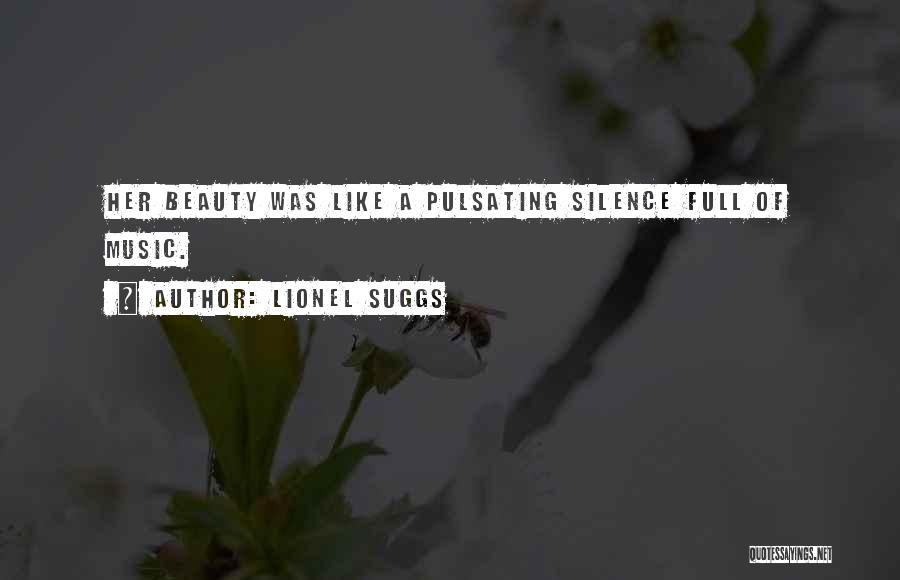 Lionel Suggs Quotes: Her Beauty Was Like A Pulsating Silence Full Of Music.
