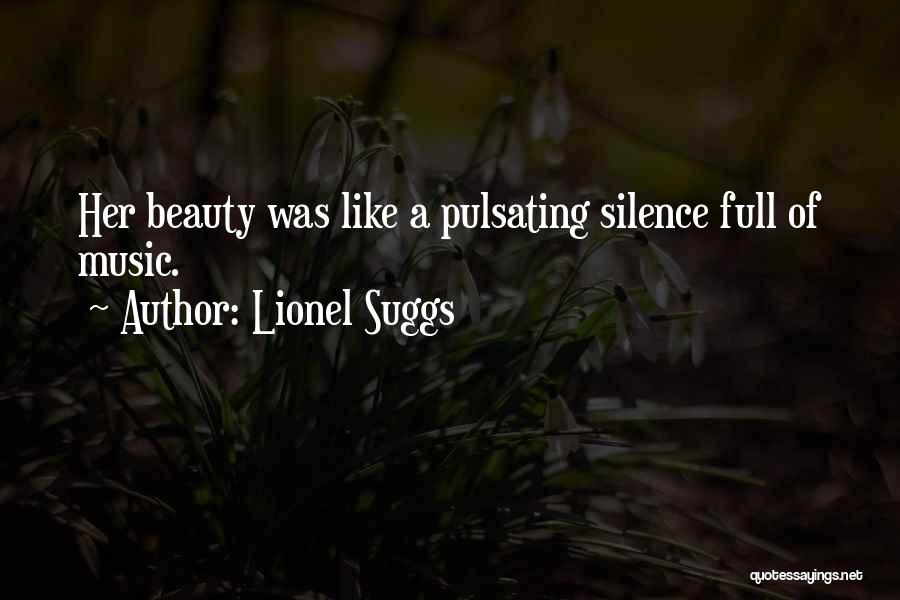 Lionel Suggs Quotes: Her Beauty Was Like A Pulsating Silence Full Of Music.