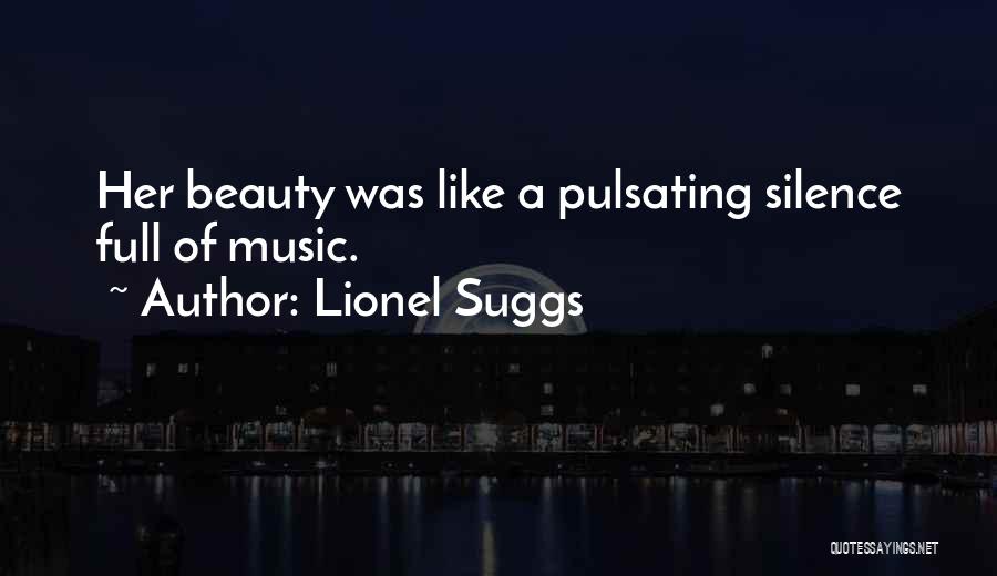 Lionel Suggs Quotes: Her Beauty Was Like A Pulsating Silence Full Of Music.