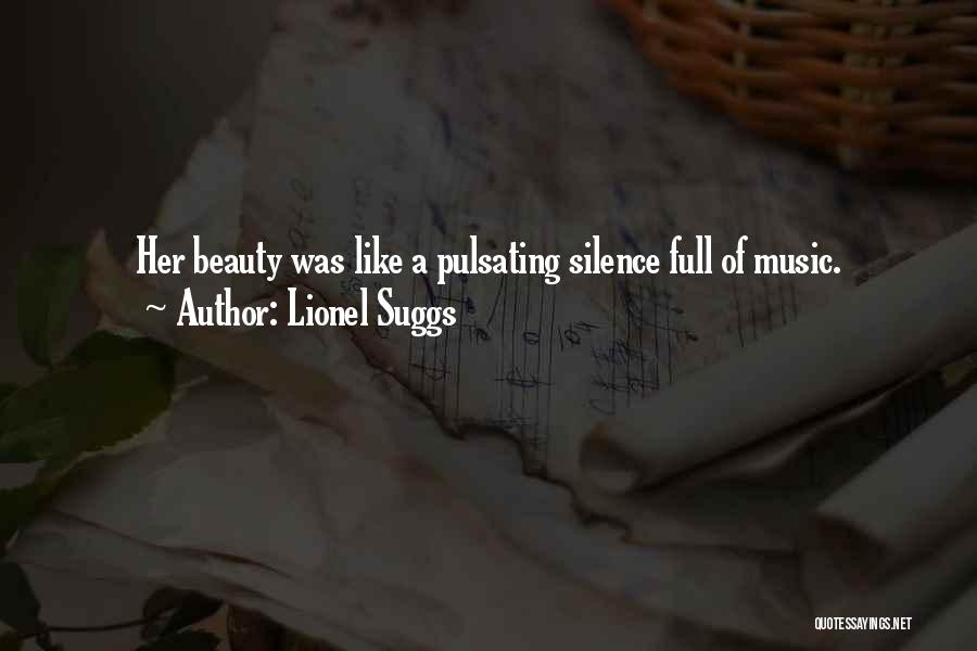 Lionel Suggs Quotes: Her Beauty Was Like A Pulsating Silence Full Of Music.