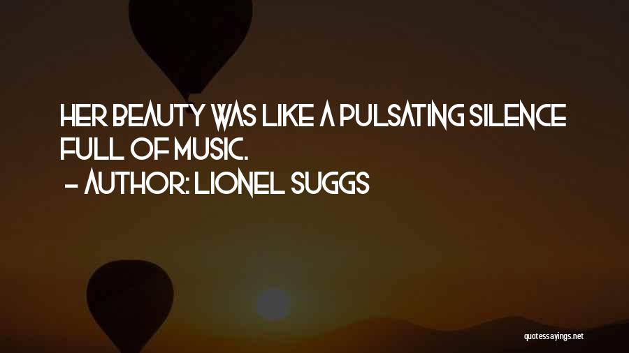 Lionel Suggs Quotes: Her Beauty Was Like A Pulsating Silence Full Of Music.
