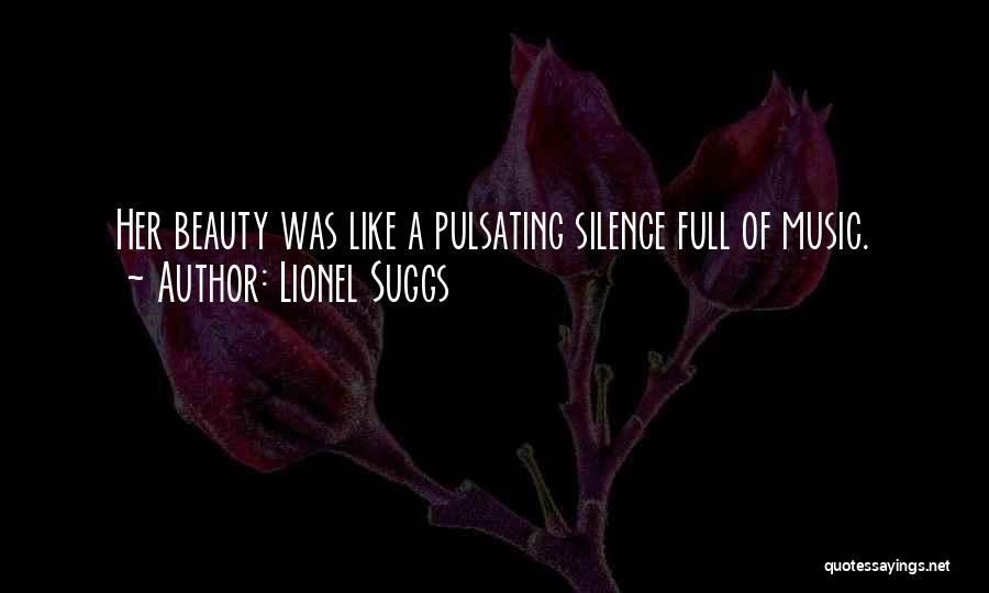 Lionel Suggs Quotes: Her Beauty Was Like A Pulsating Silence Full Of Music.