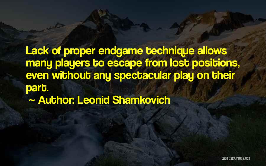 Leonid Shamkovich Quotes: Lack Of Proper Endgame Technique Allows Many Players To Escape From Lost Positions, Even Without Any Spectacular Play On Their