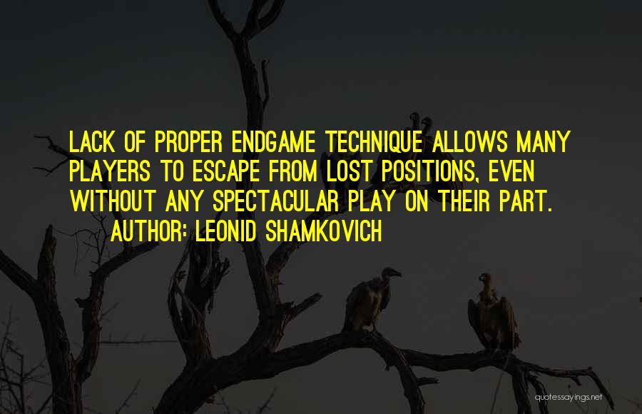 Leonid Shamkovich Quotes: Lack Of Proper Endgame Technique Allows Many Players To Escape From Lost Positions, Even Without Any Spectacular Play On Their