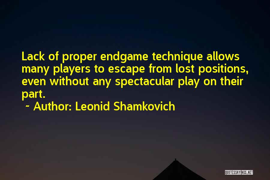 Leonid Shamkovich Quotes: Lack Of Proper Endgame Technique Allows Many Players To Escape From Lost Positions, Even Without Any Spectacular Play On Their