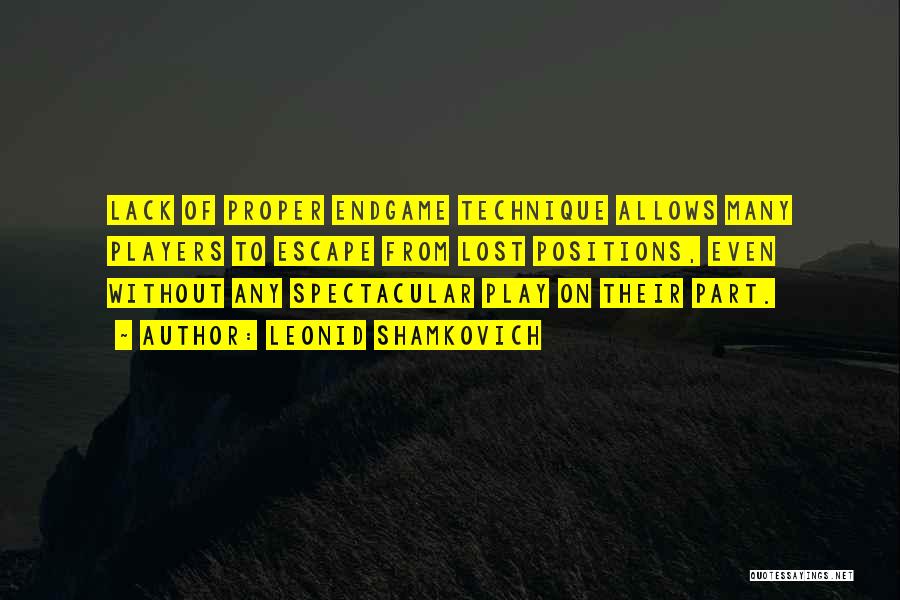 Leonid Shamkovich Quotes: Lack Of Proper Endgame Technique Allows Many Players To Escape From Lost Positions, Even Without Any Spectacular Play On Their