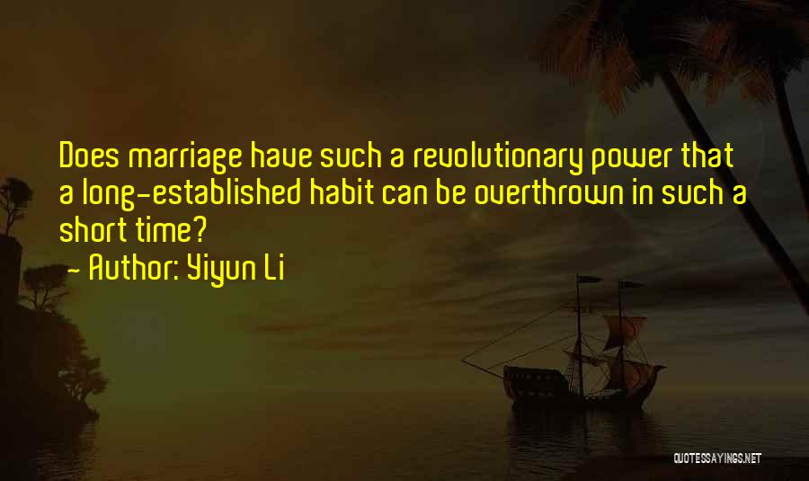 Yiyun Li Quotes: Does Marriage Have Such A Revolutionary Power That A Long-established Habit Can Be Overthrown In Such A Short Time?