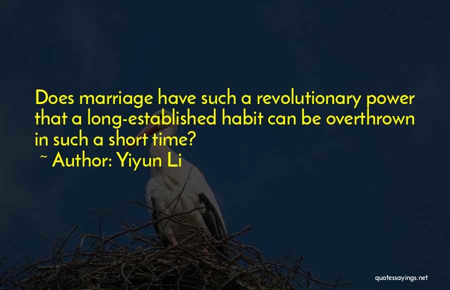 Yiyun Li Quotes: Does Marriage Have Such A Revolutionary Power That A Long-established Habit Can Be Overthrown In Such A Short Time?