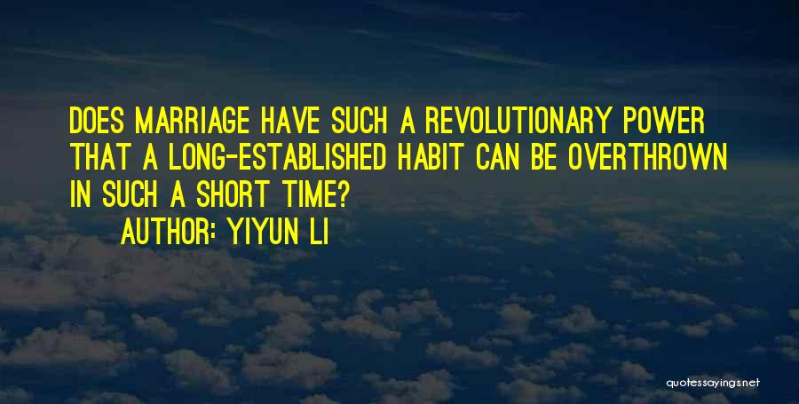 Yiyun Li Quotes: Does Marriage Have Such A Revolutionary Power That A Long-established Habit Can Be Overthrown In Such A Short Time?