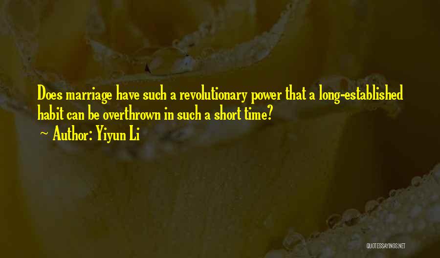 Yiyun Li Quotes: Does Marriage Have Such A Revolutionary Power That A Long-established Habit Can Be Overthrown In Such A Short Time?