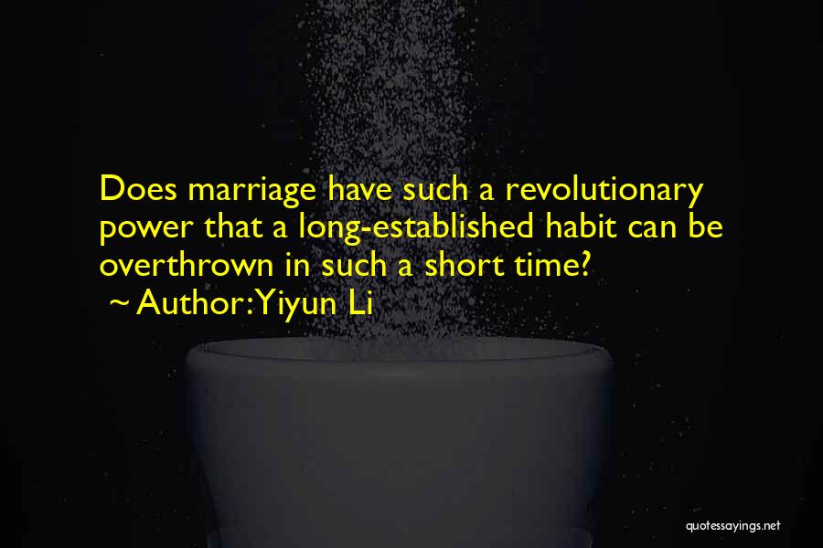 Yiyun Li Quotes: Does Marriage Have Such A Revolutionary Power That A Long-established Habit Can Be Overthrown In Such A Short Time?