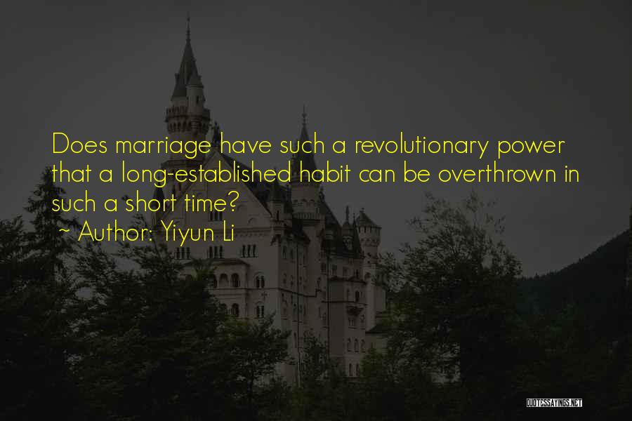 Yiyun Li Quotes: Does Marriage Have Such A Revolutionary Power That A Long-established Habit Can Be Overthrown In Such A Short Time?