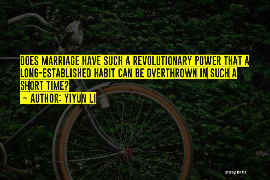 Yiyun Li Quotes: Does Marriage Have Such A Revolutionary Power That A Long-established Habit Can Be Overthrown In Such A Short Time?