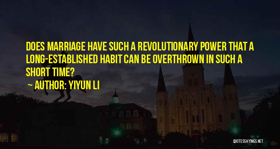 Yiyun Li Quotes: Does Marriage Have Such A Revolutionary Power That A Long-established Habit Can Be Overthrown In Such A Short Time?