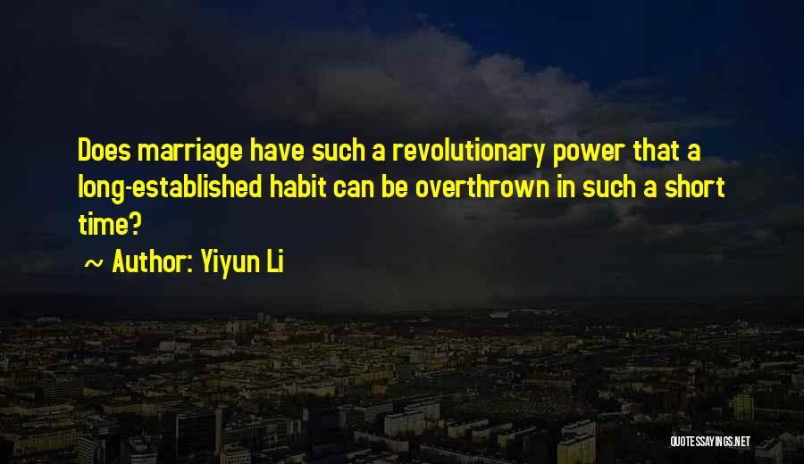 Yiyun Li Quotes: Does Marriage Have Such A Revolutionary Power That A Long-established Habit Can Be Overthrown In Such A Short Time?