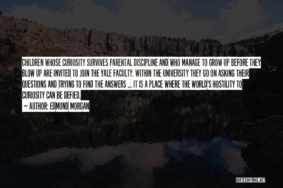 Edmund Morgan Quotes: Children Whose Curiosity Survives Parental Discipline And Who Manage To Grow Up Before They Blow Up Are Invited To Join