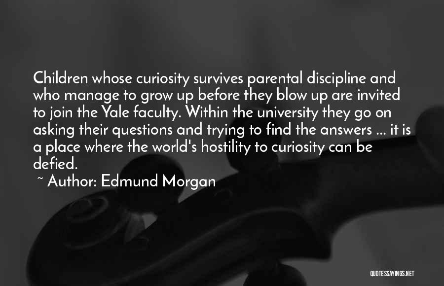 Edmund Morgan Quotes: Children Whose Curiosity Survives Parental Discipline And Who Manage To Grow Up Before They Blow Up Are Invited To Join