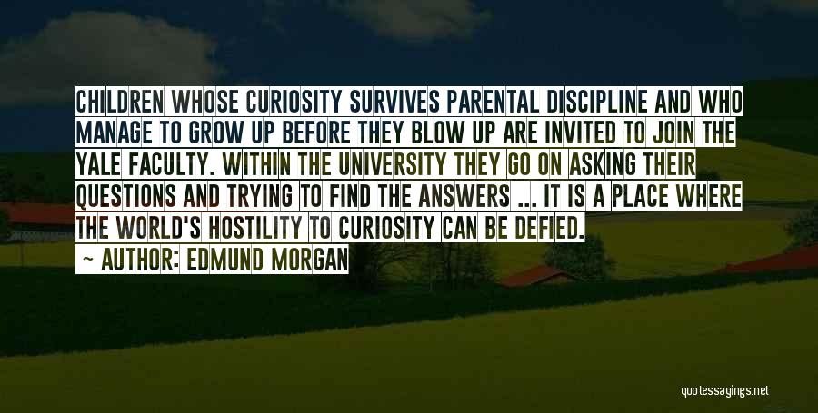 Edmund Morgan Quotes: Children Whose Curiosity Survives Parental Discipline And Who Manage To Grow Up Before They Blow Up Are Invited To Join
