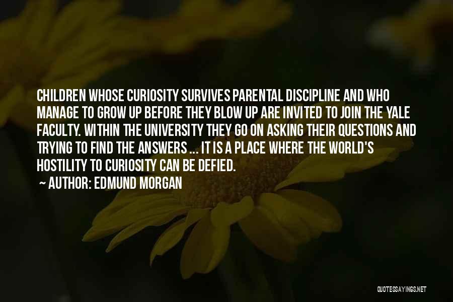 Edmund Morgan Quotes: Children Whose Curiosity Survives Parental Discipline And Who Manage To Grow Up Before They Blow Up Are Invited To Join