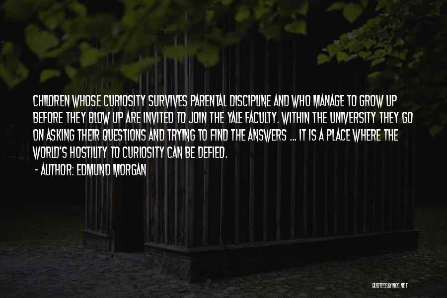 Edmund Morgan Quotes: Children Whose Curiosity Survives Parental Discipline And Who Manage To Grow Up Before They Blow Up Are Invited To Join