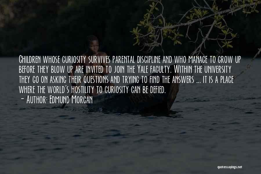 Edmund Morgan Quotes: Children Whose Curiosity Survives Parental Discipline And Who Manage To Grow Up Before They Blow Up Are Invited To Join
