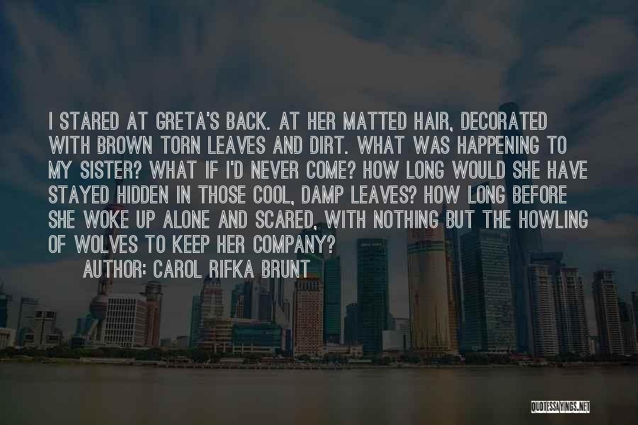 Carol Rifka Brunt Quotes: I Stared At Greta's Back. At Her Matted Hair, Decorated With Brown Torn Leaves And Dirt. What Was Happening To