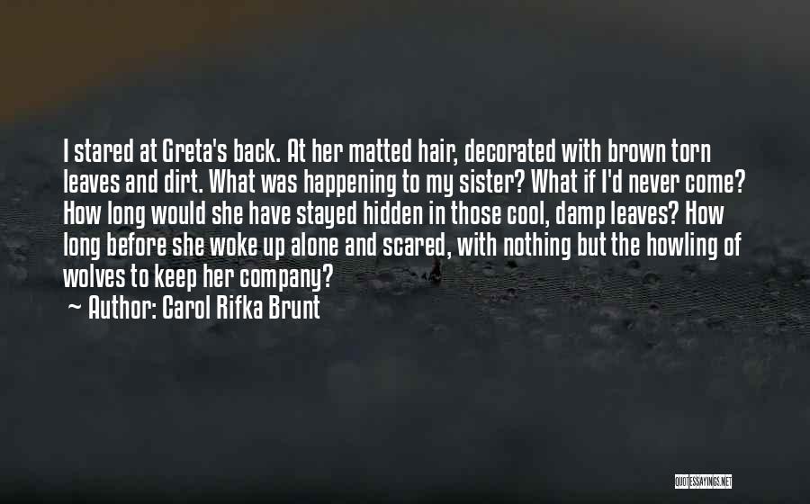 Carol Rifka Brunt Quotes: I Stared At Greta's Back. At Her Matted Hair, Decorated With Brown Torn Leaves And Dirt. What Was Happening To