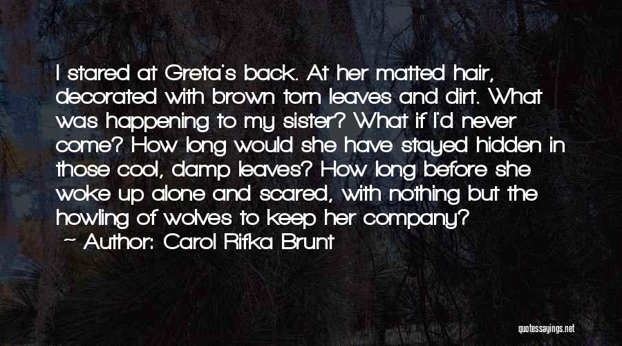 Carol Rifka Brunt Quotes: I Stared At Greta's Back. At Her Matted Hair, Decorated With Brown Torn Leaves And Dirt. What Was Happening To