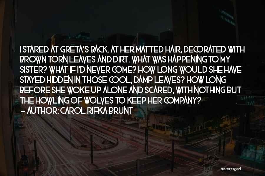 Carol Rifka Brunt Quotes: I Stared At Greta's Back. At Her Matted Hair, Decorated With Brown Torn Leaves And Dirt. What Was Happening To