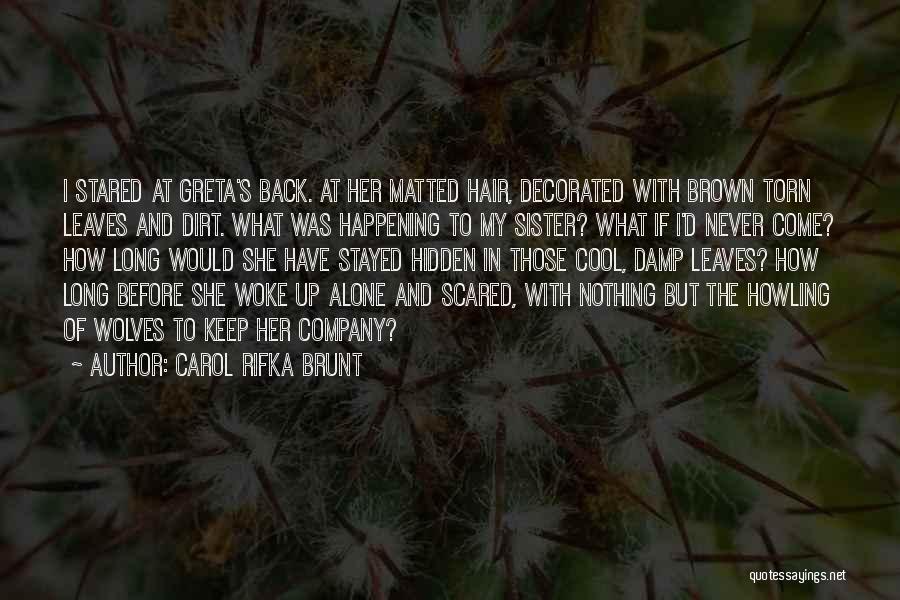 Carol Rifka Brunt Quotes: I Stared At Greta's Back. At Her Matted Hair, Decorated With Brown Torn Leaves And Dirt. What Was Happening To