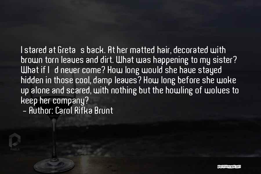 Carol Rifka Brunt Quotes: I Stared At Greta's Back. At Her Matted Hair, Decorated With Brown Torn Leaves And Dirt. What Was Happening To