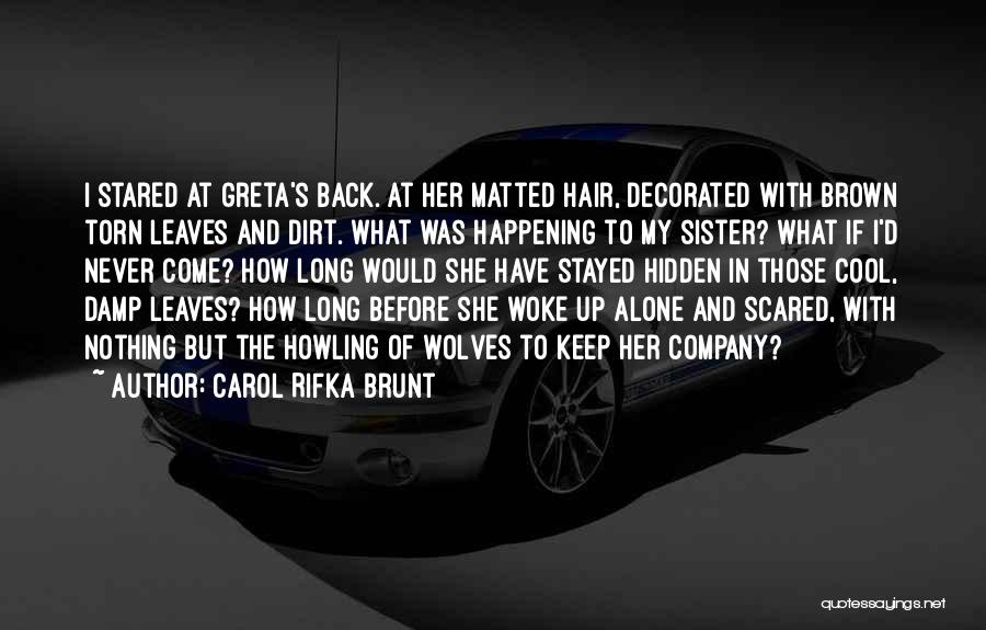 Carol Rifka Brunt Quotes: I Stared At Greta's Back. At Her Matted Hair, Decorated With Brown Torn Leaves And Dirt. What Was Happening To